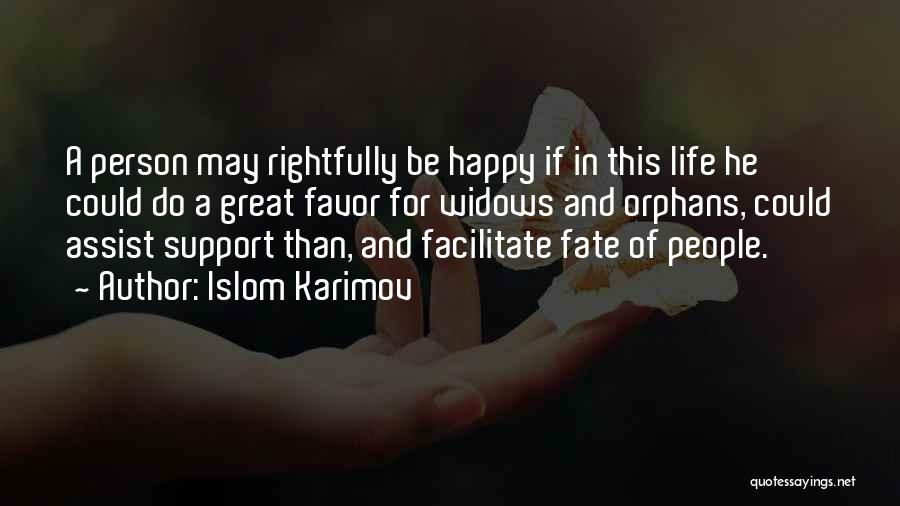 Islom Karimov Quotes: A Person May Rightfully Be Happy If In This Life He Could Do A Great Favor For Widows And Orphans,