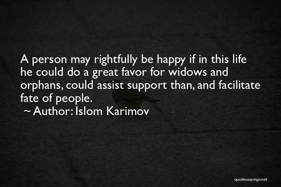 Islom Karimov Quotes: A Person May Rightfully Be Happy If In This Life He Could Do A Great Favor For Widows And Orphans,