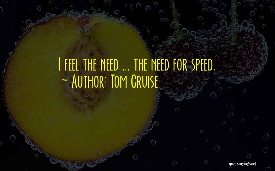 Tom Cruise Quotes: I Feel The Need ... The Need For Speed.