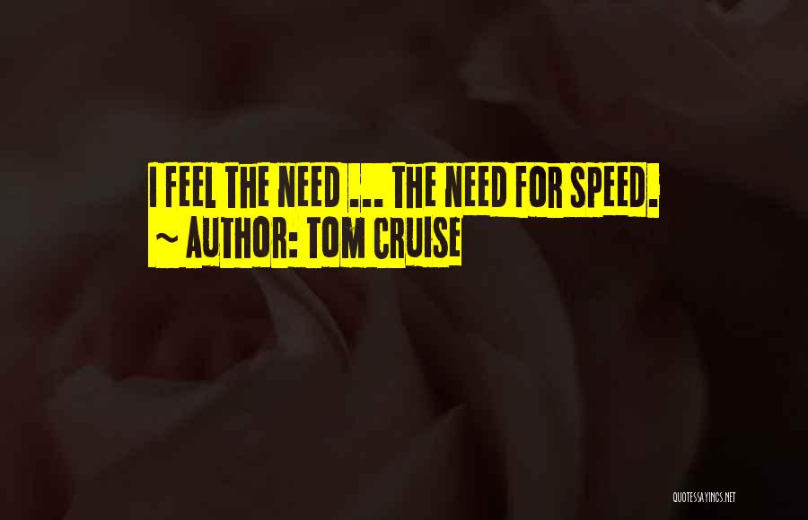 Tom Cruise Quotes: I Feel The Need ... The Need For Speed.