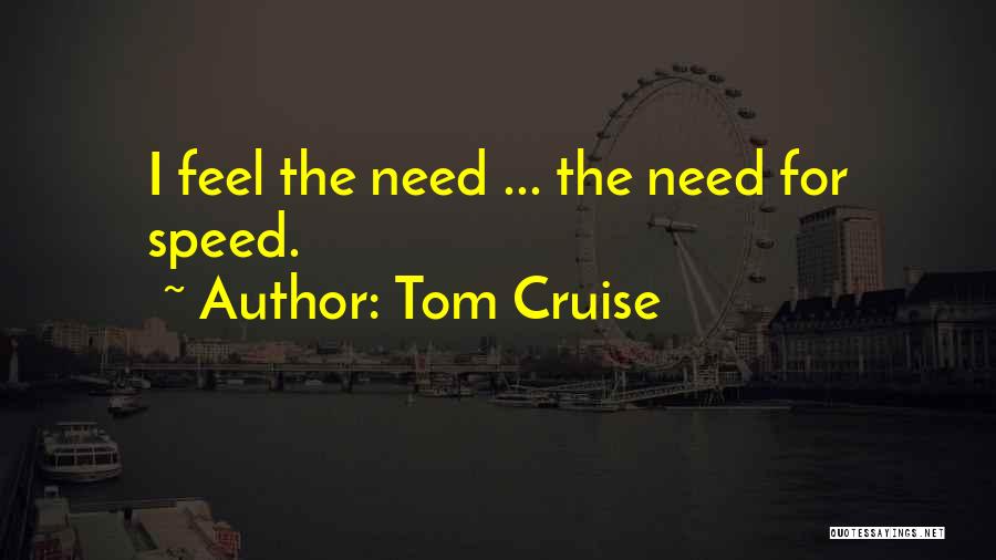 Tom Cruise Quotes: I Feel The Need ... The Need For Speed.