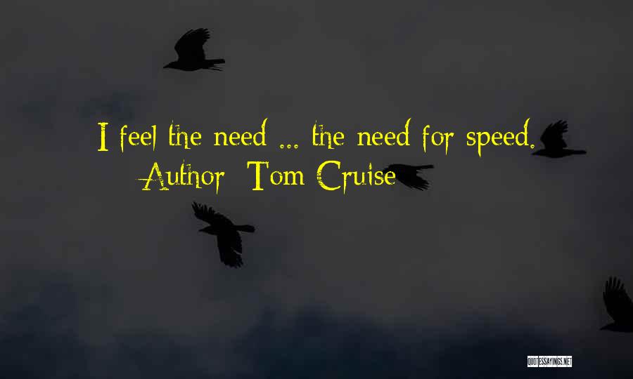 Tom Cruise Quotes: I Feel The Need ... The Need For Speed.