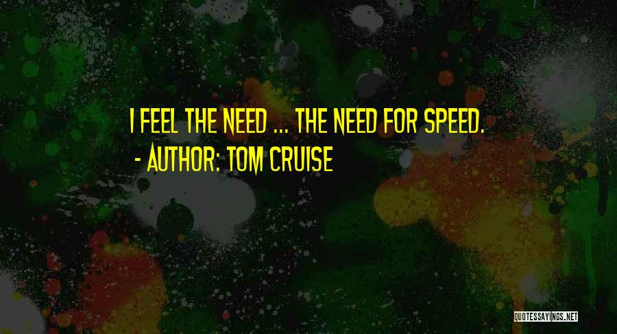 Tom Cruise Quotes: I Feel The Need ... The Need For Speed.