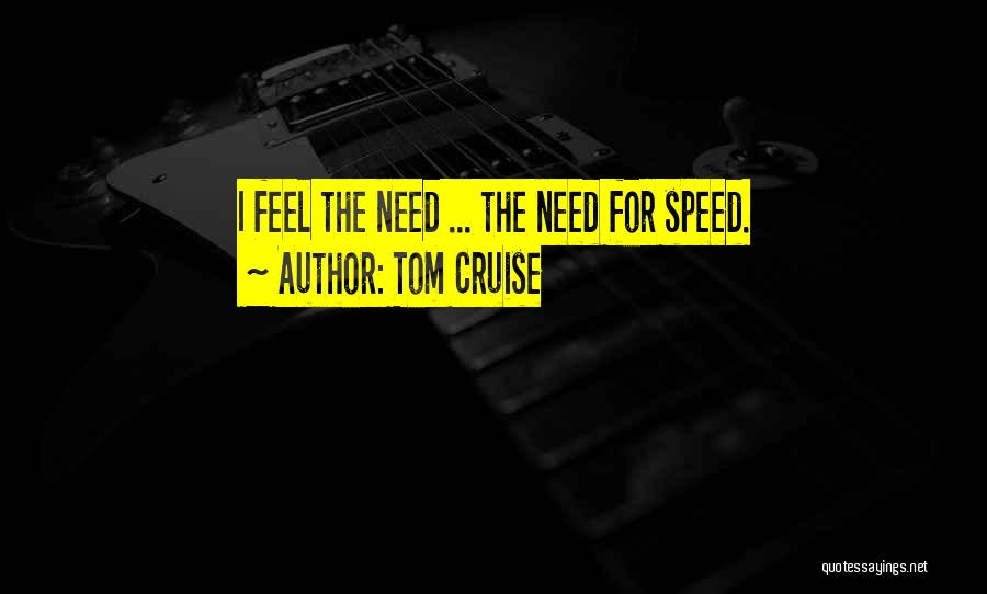 Tom Cruise Quotes: I Feel The Need ... The Need For Speed.