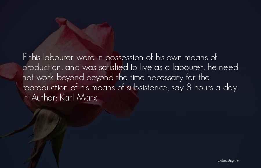 Karl Marx Quotes: If This Labourer Were In Possession Of His Own Means Of Production, And Was Satisfied To Live As A Labourer,