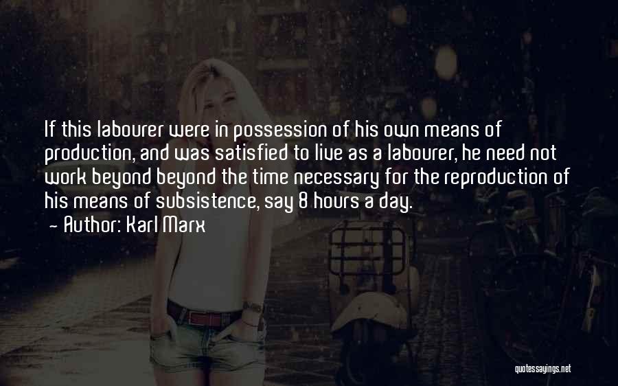 Karl Marx Quotes: If This Labourer Were In Possession Of His Own Means Of Production, And Was Satisfied To Live As A Labourer,