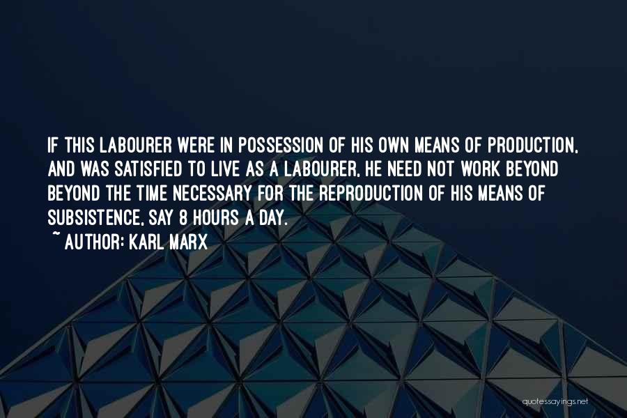 Karl Marx Quotes: If This Labourer Were In Possession Of His Own Means Of Production, And Was Satisfied To Live As A Labourer,