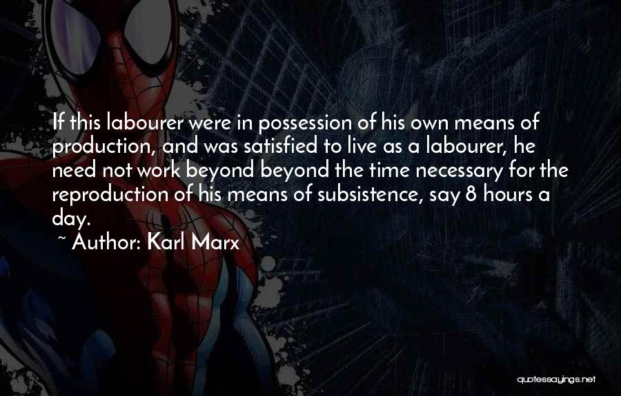 Karl Marx Quotes: If This Labourer Were In Possession Of His Own Means Of Production, And Was Satisfied To Live As A Labourer,