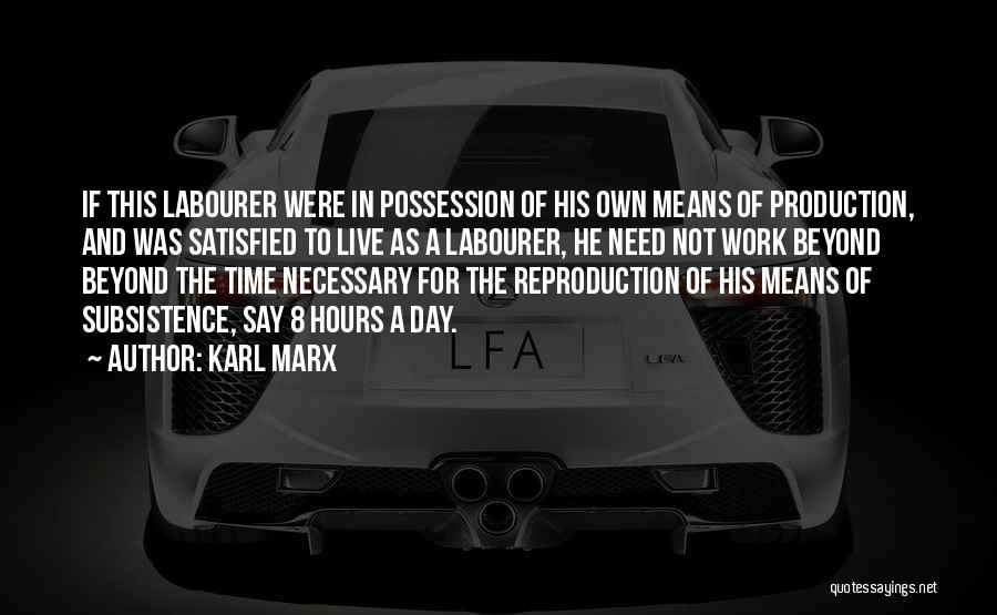 Karl Marx Quotes: If This Labourer Were In Possession Of His Own Means Of Production, And Was Satisfied To Live As A Labourer,