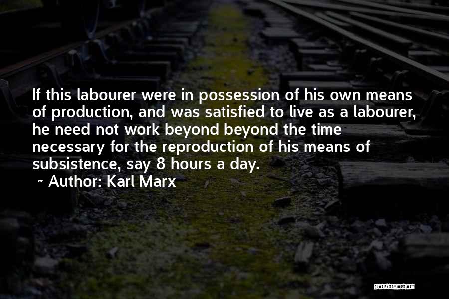 Karl Marx Quotes: If This Labourer Were In Possession Of His Own Means Of Production, And Was Satisfied To Live As A Labourer,