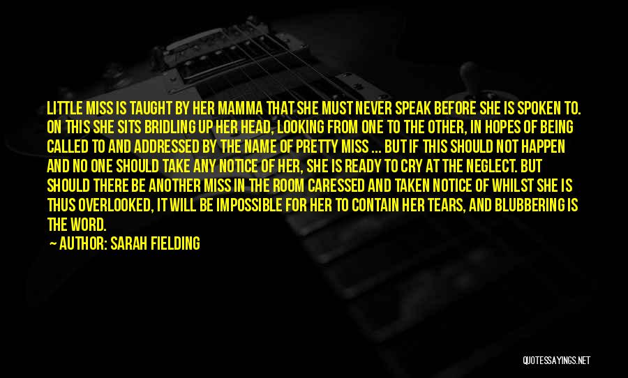 Sarah Fielding Quotes: Little Miss Is Taught By Her Mamma That She Must Never Speak Before She Is Spoken To. On This She