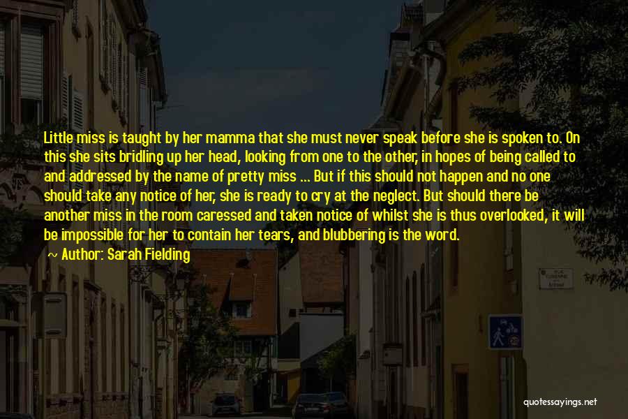Sarah Fielding Quotes: Little Miss Is Taught By Her Mamma That She Must Never Speak Before She Is Spoken To. On This She