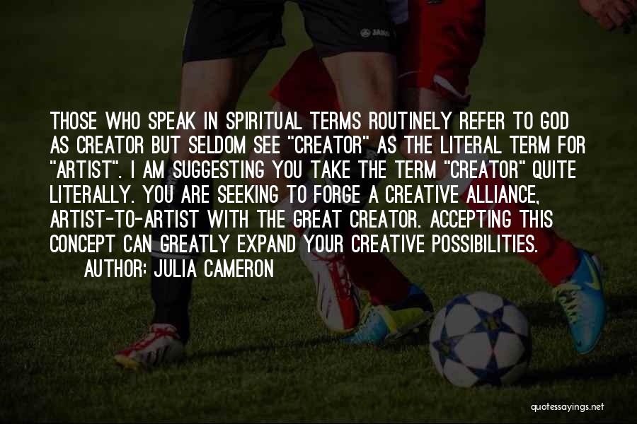 Julia Cameron Quotes: Those Who Speak In Spiritual Terms Routinely Refer To God As Creator But Seldom See Creator As The Literal Term