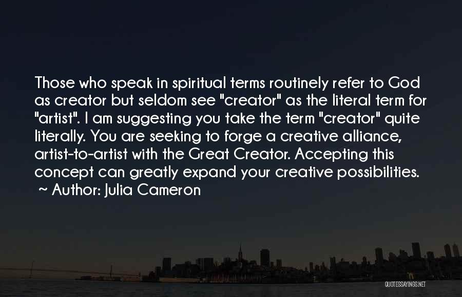 Julia Cameron Quotes: Those Who Speak In Spiritual Terms Routinely Refer To God As Creator But Seldom See Creator As The Literal Term