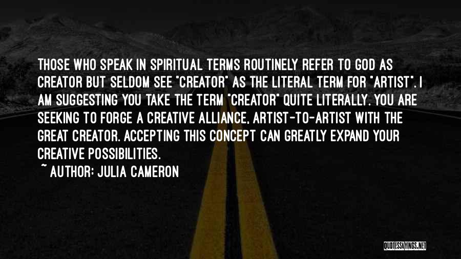 Julia Cameron Quotes: Those Who Speak In Spiritual Terms Routinely Refer To God As Creator But Seldom See Creator As The Literal Term