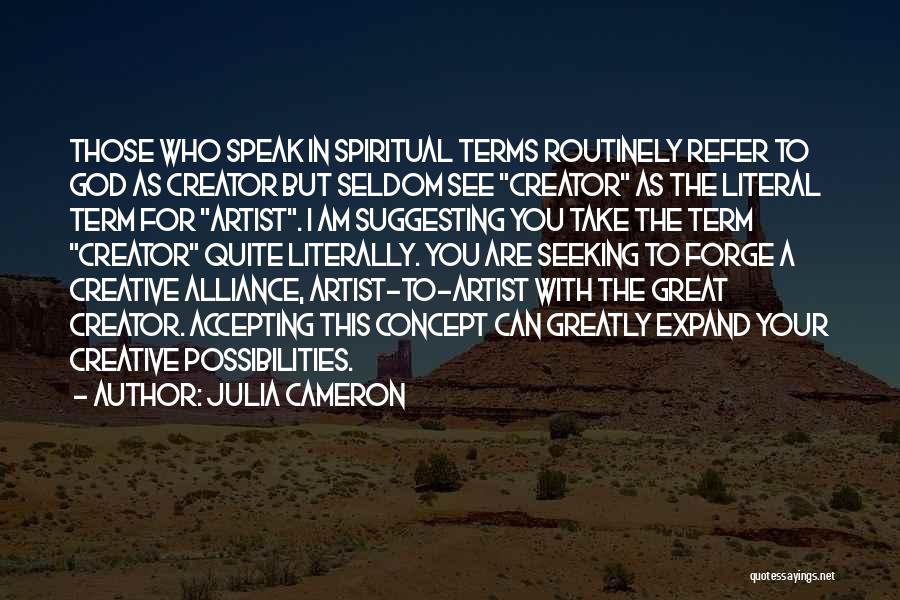 Julia Cameron Quotes: Those Who Speak In Spiritual Terms Routinely Refer To God As Creator But Seldom See Creator As The Literal Term