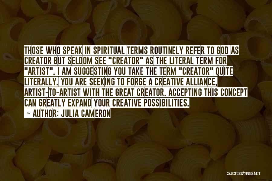 Julia Cameron Quotes: Those Who Speak In Spiritual Terms Routinely Refer To God As Creator But Seldom See Creator As The Literal Term