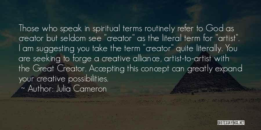 Julia Cameron Quotes: Those Who Speak In Spiritual Terms Routinely Refer To God As Creator But Seldom See Creator As The Literal Term