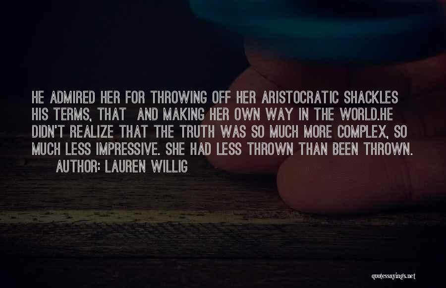 Lauren Willig Quotes: He Admired Her For Throwing Off Her Aristocratic Shackles His Terms, That And Making Her Own Way In The World.he