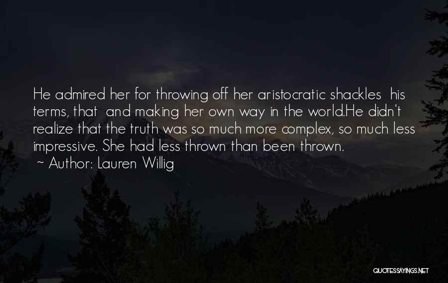 Lauren Willig Quotes: He Admired Her For Throwing Off Her Aristocratic Shackles His Terms, That And Making Her Own Way In The World.he