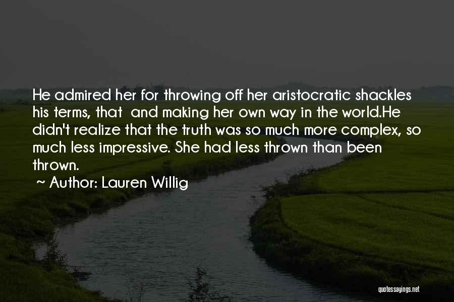 Lauren Willig Quotes: He Admired Her For Throwing Off Her Aristocratic Shackles His Terms, That And Making Her Own Way In The World.he