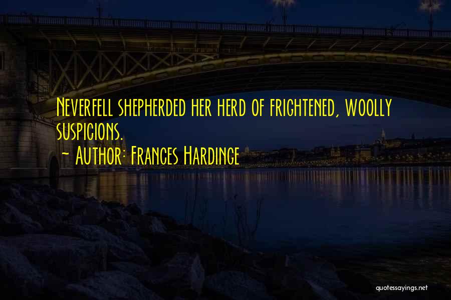 Frances Hardinge Quotes: Neverfell Shepherded Her Herd Of Frightened, Woolly Suspicions.