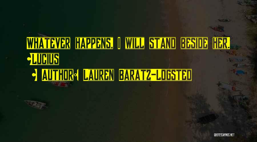 Lauren Baratz-Logsted Quotes: Whatever Happens, I Will Stand Beside Her. ~lucius