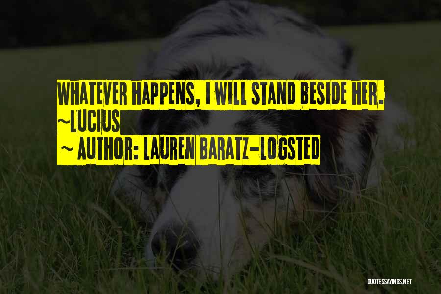 Lauren Baratz-Logsted Quotes: Whatever Happens, I Will Stand Beside Her. ~lucius