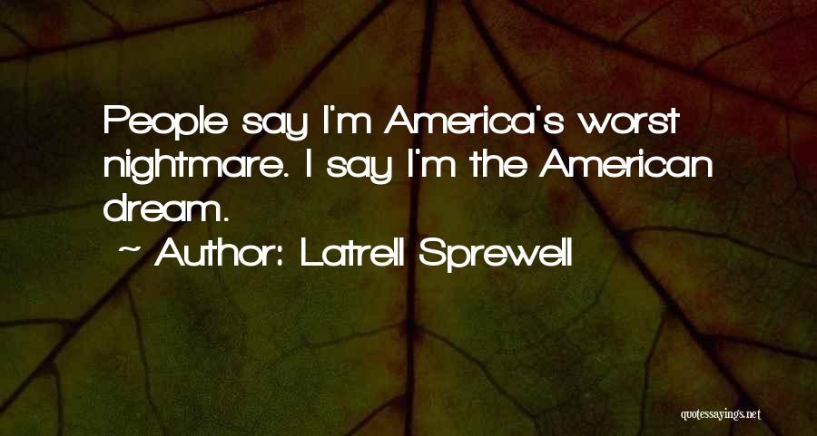 Latrell Sprewell Quotes: People Say I'm America's Worst Nightmare. I Say I'm The American Dream.