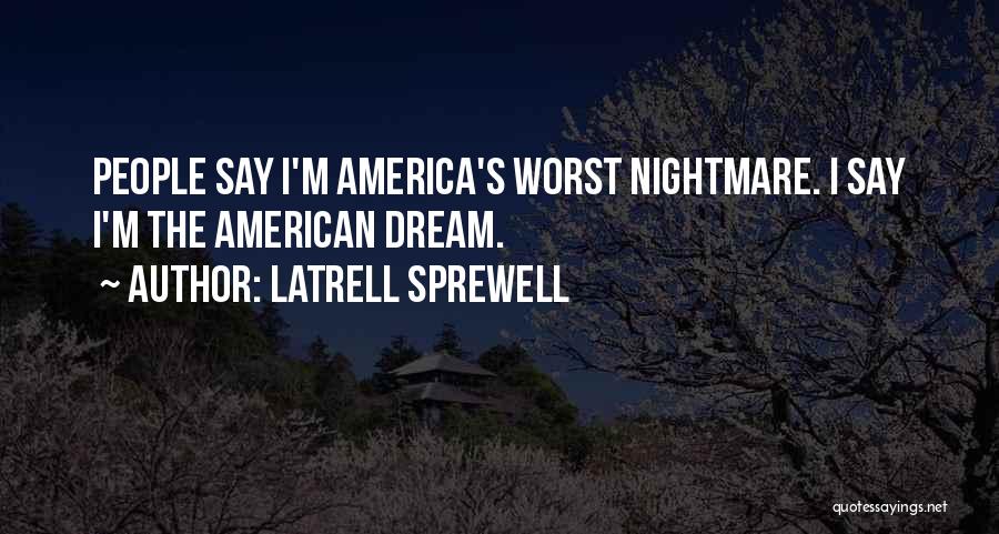 Latrell Sprewell Quotes: People Say I'm America's Worst Nightmare. I Say I'm The American Dream.