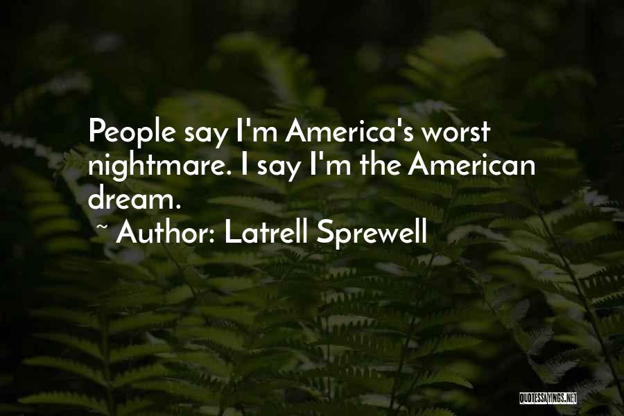 Latrell Sprewell Quotes: People Say I'm America's Worst Nightmare. I Say I'm The American Dream.