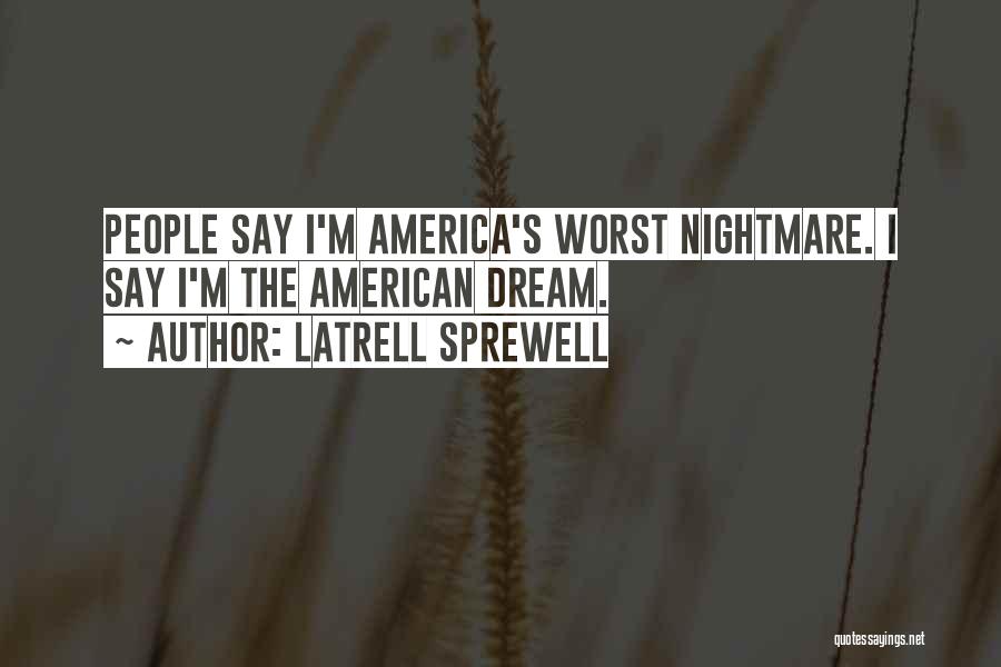 Latrell Sprewell Quotes: People Say I'm America's Worst Nightmare. I Say I'm The American Dream.