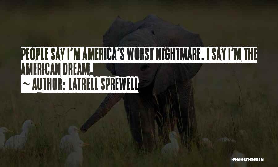 Latrell Sprewell Quotes: People Say I'm America's Worst Nightmare. I Say I'm The American Dream.