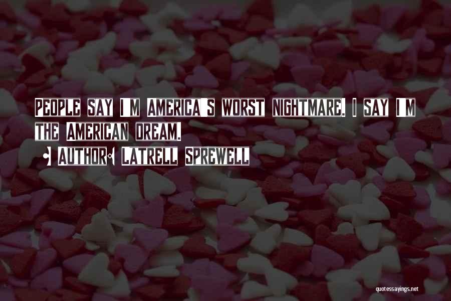 Latrell Sprewell Quotes: People Say I'm America's Worst Nightmare. I Say I'm The American Dream.