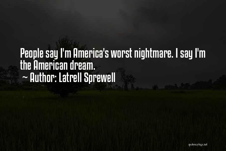 Latrell Sprewell Quotes: People Say I'm America's Worst Nightmare. I Say I'm The American Dream.