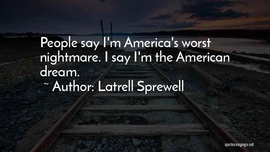 Latrell Sprewell Quotes: People Say I'm America's Worst Nightmare. I Say I'm The American Dream.