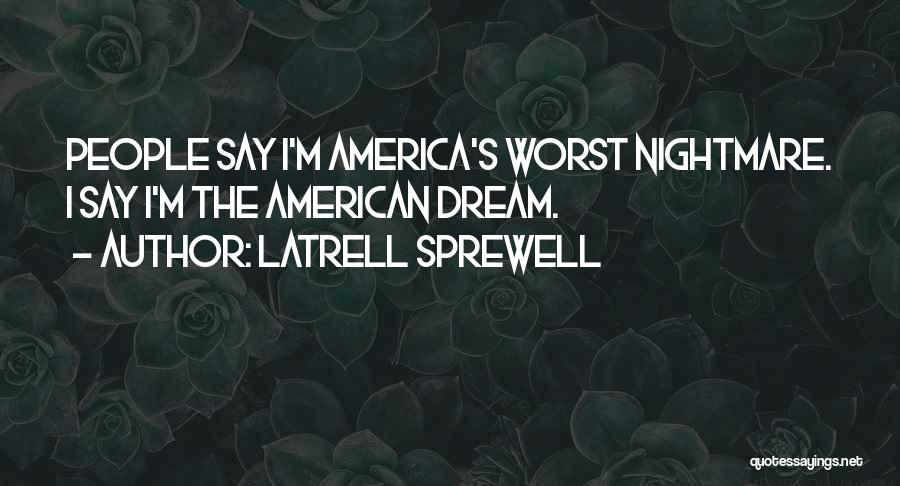 Latrell Sprewell Quotes: People Say I'm America's Worst Nightmare. I Say I'm The American Dream.