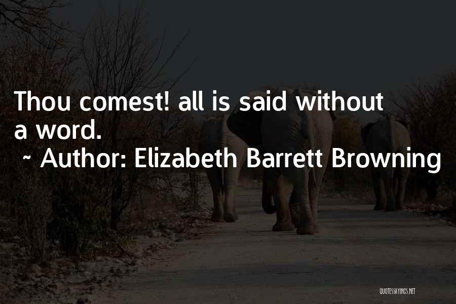 Elizabeth Barrett Browning Quotes: Thou Comest! All Is Said Without A Word.