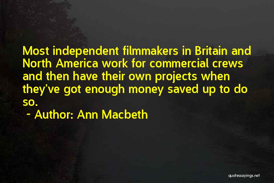 Ann Macbeth Quotes: Most Independent Filmmakers In Britain And North America Work For Commercial Crews And Then Have Their Own Projects When They've