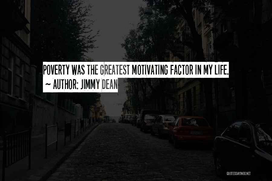 Jimmy Dean Quotes: Poverty Was The Greatest Motivating Factor In My Life.