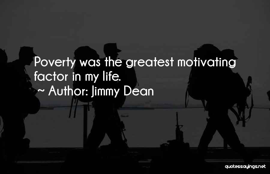 Jimmy Dean Quotes: Poverty Was The Greatest Motivating Factor In My Life.