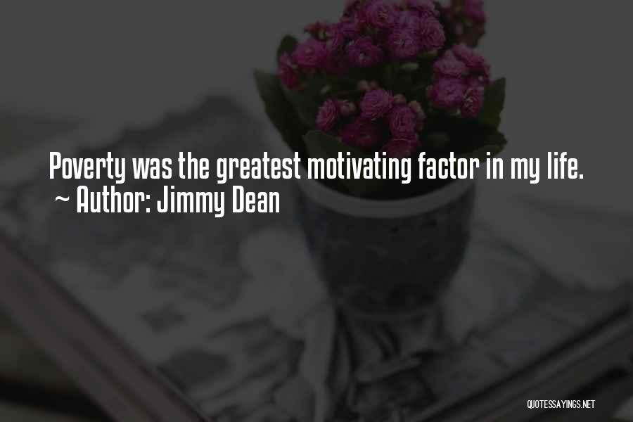 Jimmy Dean Quotes: Poverty Was The Greatest Motivating Factor In My Life.