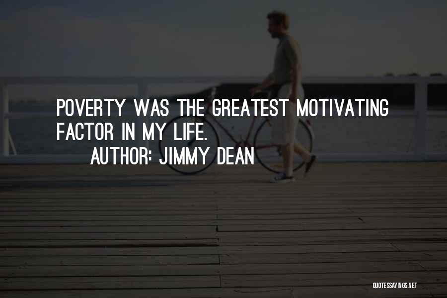 Jimmy Dean Quotes: Poverty Was The Greatest Motivating Factor In My Life.