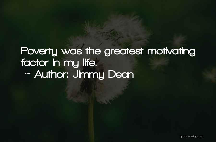 Jimmy Dean Quotes: Poverty Was The Greatest Motivating Factor In My Life.