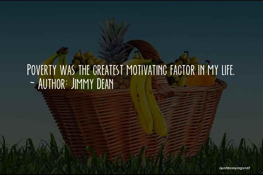 Jimmy Dean Quotes: Poverty Was The Greatest Motivating Factor In My Life.