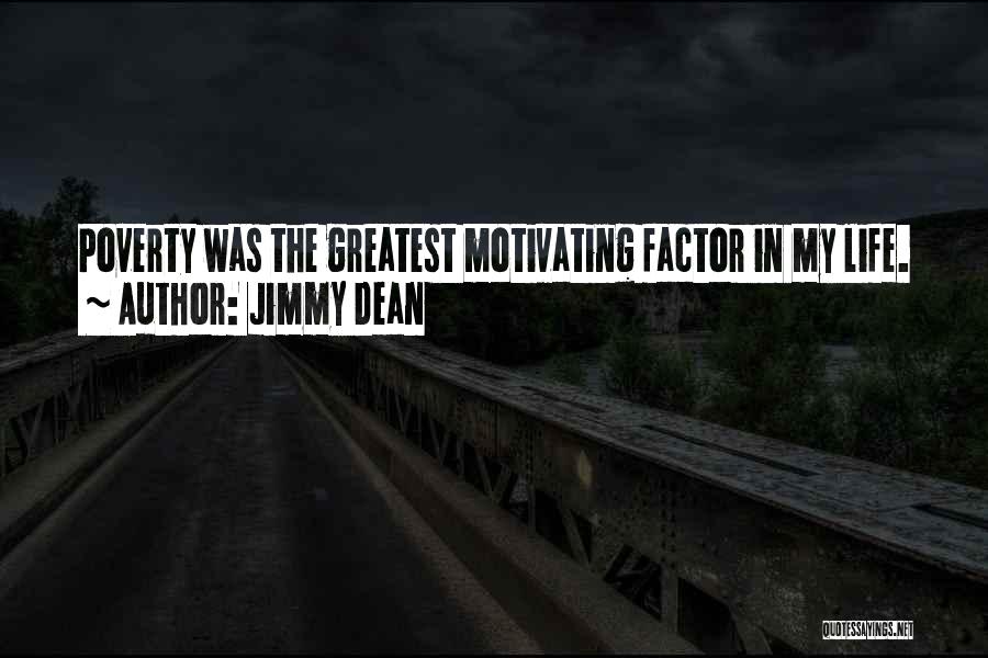 Jimmy Dean Quotes: Poverty Was The Greatest Motivating Factor In My Life.