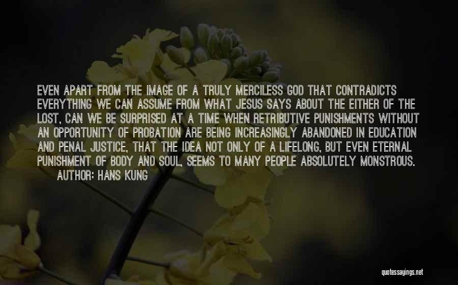 Hans Kung Quotes: Even Apart From The Image Of A Truly Merciless God That Contradicts Everything We Can Assume From What Jesus Says