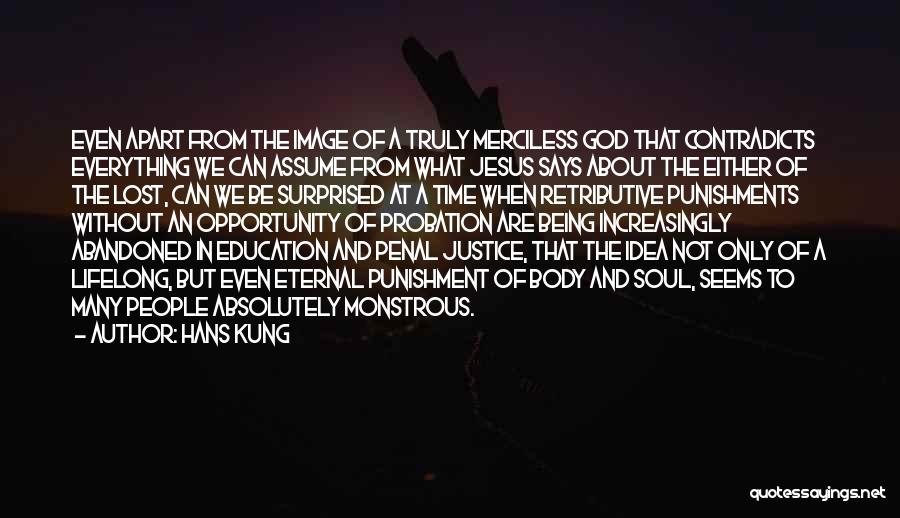 Hans Kung Quotes: Even Apart From The Image Of A Truly Merciless God That Contradicts Everything We Can Assume From What Jesus Says