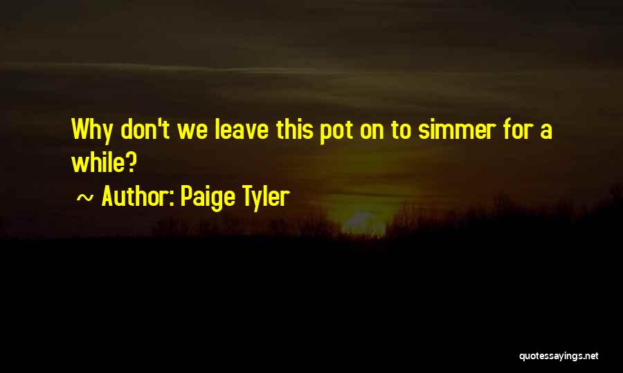 Paige Tyler Quotes: Why Don't We Leave This Pot On To Simmer For A While?