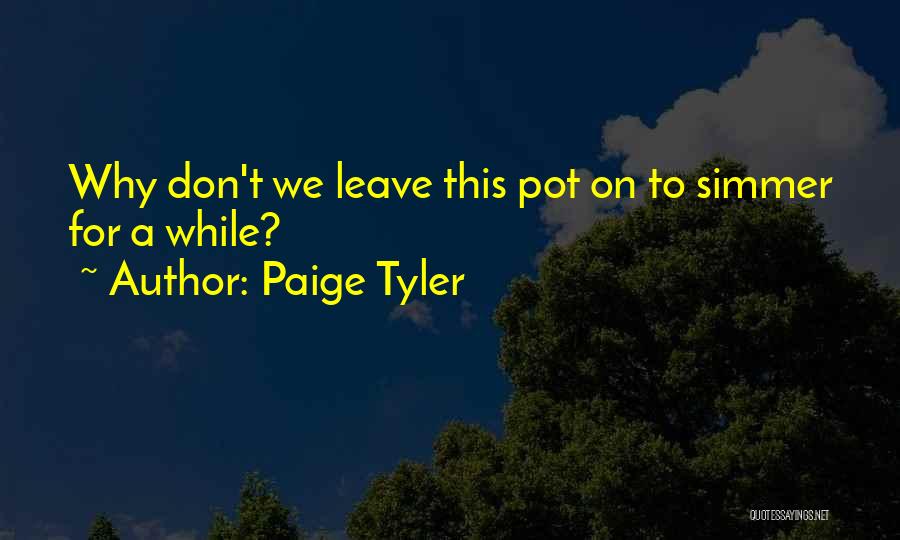 Paige Tyler Quotes: Why Don't We Leave This Pot On To Simmer For A While?
